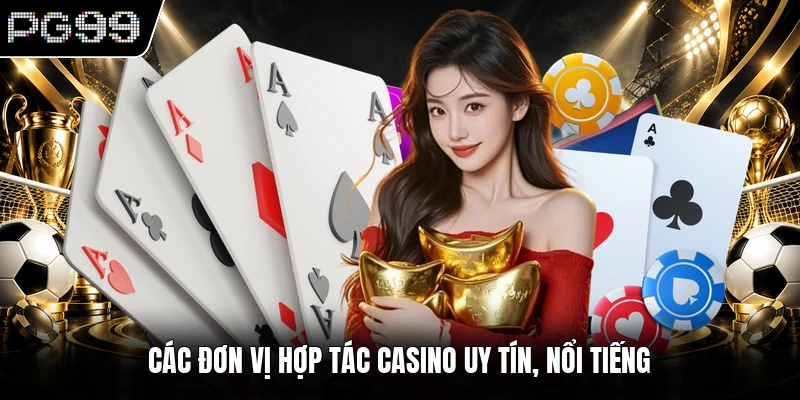 Các đơn vị hợp tác casino uy tín, nổi tiếng