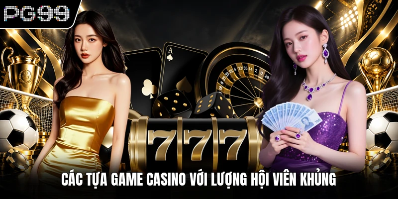 Các tựa game casino với lượng hội viên khủng