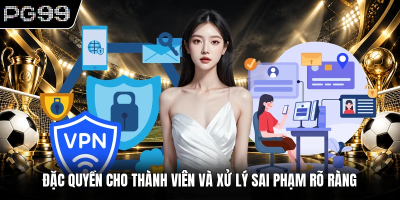 Đặc quyền cho thành viên và xử lý sai phạm rõ ràng