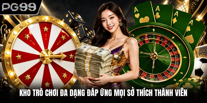 Kho trò chơi đa dạng đáp ứng mọi sở thích thành viên