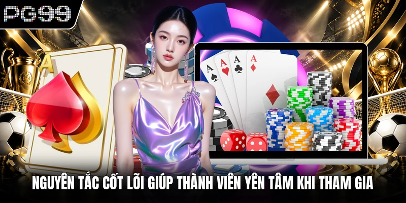 Nguyên tắc cốt lõi giúp thành viên yên tâm khi tham gia